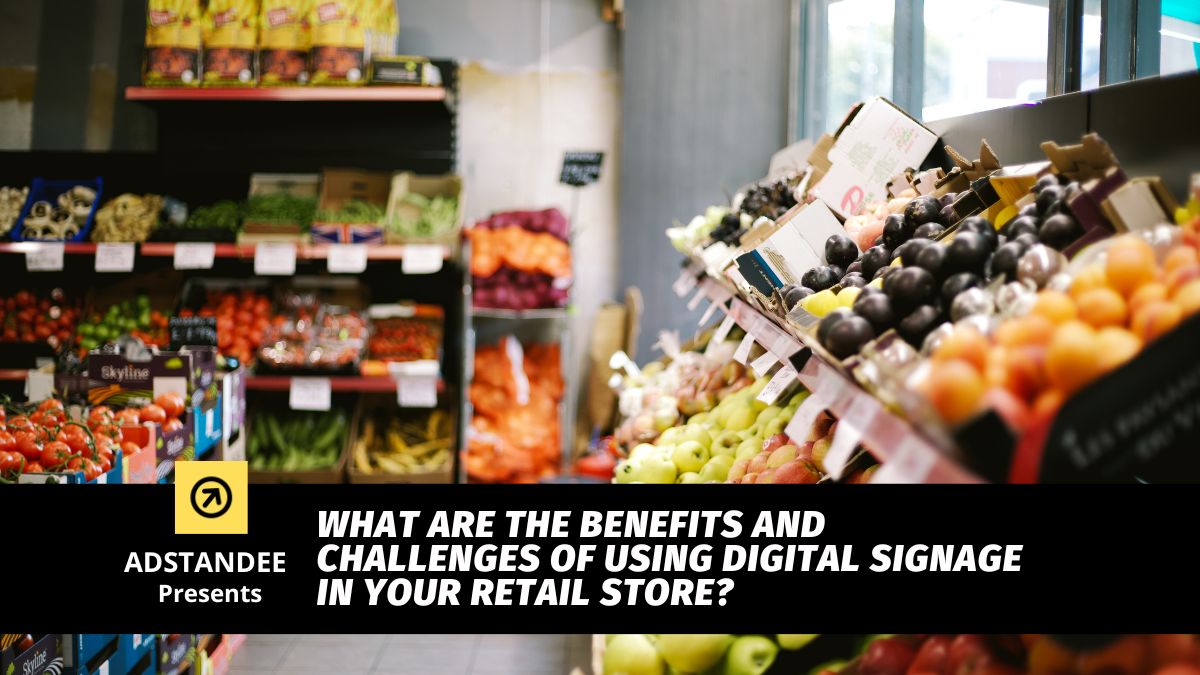 What are the benefits and challenges of using digital signage in your retail store?